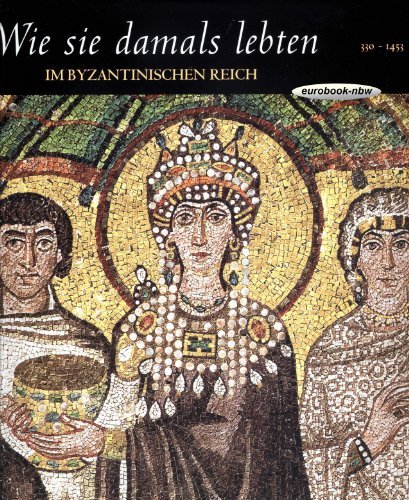Wie sie damals lebten : Im byzantinischen Reich von Time-Life International